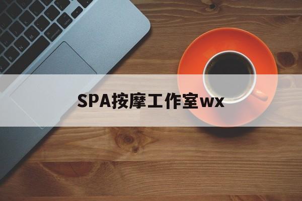 新安什么是spa按摩最新资讯（谁能告诉我哪里有新安SPA按摩工作室wx？）